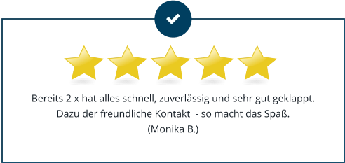 Bereits 2 x hat alles schnell, zuverlässig und sehr gut geklappt. Dazu der freundliche Kontakt  - so macht das Spaß.(Monika B.)